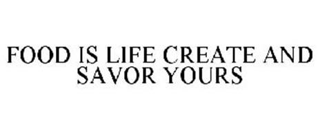 FOOD IS LIFE CREATE AND SAVOR YOURS
