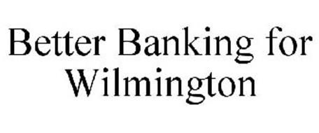 BETTER BANKING FOR WILMINGTON