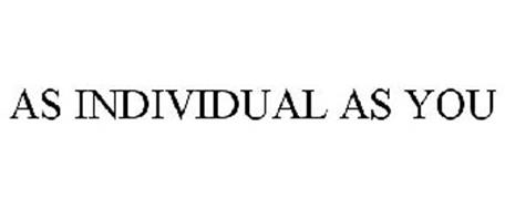 AS INDIVIDUAL AS YOU