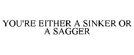 YOU'RE EITHER A SINKER OR A SAGGER