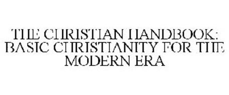 THE CHRISTIAN HANDBOOK: BASIC CHRISTIANITY FOR THE MODERN ERA
