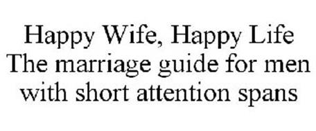 HAPPY WIFE, HAPPY LIFE THE MARRIAGE GUIDE FOR MEN WITH SHORT ATTENTION SPANS