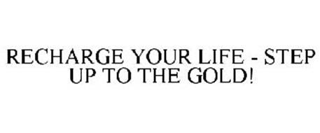 RECHARGE YOUR LIFE - STEP UP TO THE GOLD!