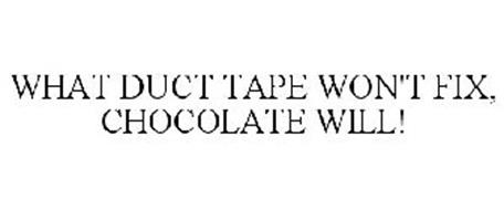 WHAT DUCT TAPE WON'T FIX, CHOCOLATE WILL!