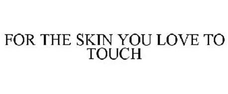 FOR THE SKIN YOU LOVE TO TOUCH