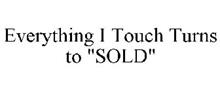 EVERYTHING I TOUCH TURNS TO "SOLD"