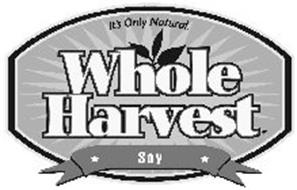 IT'S ONLY NATURAL. WHOLE HARVEST SOY