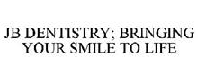 JB DENTISTRY; BRINGING YOUR SMILE TO LIFE