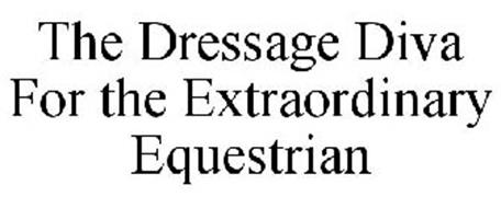 THE DRESSAGE DIVA FOR THE EXTRAORDINARY EQUESTRIAN