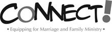 CONNECT! EQUIPPING FOR MARRIAGE AND FAMILY MINISTRY