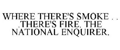 WHERE THERE'S SMOKE . . .THERE'S FIRE. THE NATIONAL ENQUIRER.