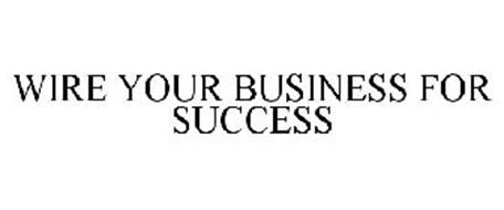 WIRE YOUR BUSINESS FOR SUCCESS