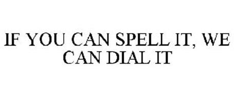 IF YOU CAN SPELL IT, WE CAN DIAL IT