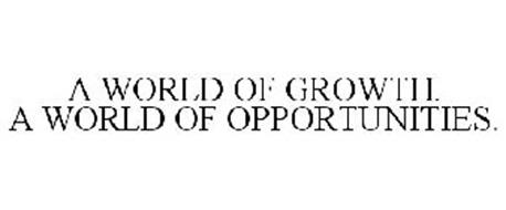 A WORLD OF GROWTH. A WORLD OF OPPORTUNITIES.