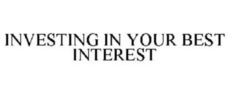 INVESTING IN YOUR BEST INTEREST