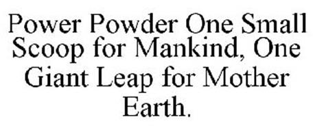 POWER POWDER ONE SMALL SCOOP FOR MANKIND, ONE GIANT LEAP FOR MOTHER EARTH.