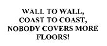 WALL TO WALL, COAST TO COAST, NOBODY COVERS MORE FLOORS!