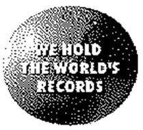 WE HOLD THE WORLD'S RECORDS