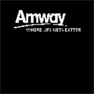 AMWAY WHERE LIFE GETS BETTER
