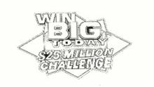 WIN BIG TODAY $25 MILLION CHALLENGE