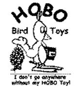 HOBO BIRD TOYS I DON'T GO ANYWHERE WITHOUT MY HOBO TOY!
