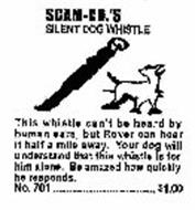 SCAM-CO.'S SILENT DOG WHISTLE THIS WHISTLE CAN'T BE HEARD BY HUMAN EARS, BUT ROVER CAN HEAR IT HALF A MILE AWAY.  YOU DOG WILL UNDERSTAND THAT THIS WHISTLE IS FOR HIM ALONE.  BE AMAZED HOW QUICKLY HE RESPONDS. NO.701 $1.00