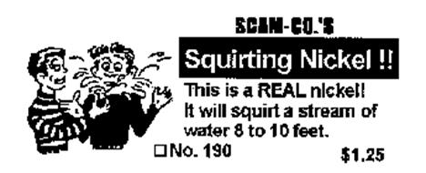 SCAM-CO.'S SQUIRTING NICKEL!! THIS IS A REAL NICKEL! IT WILL SQUIRT A STREAM OF WATER 8 TO 10 FEET. NO.190 $1.25