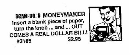 SCAM-CO.'S MONEYMAKER INSERT A BLANK PIECE OF PAPER, TURN THE KNOB ... AND ... OUT COMES A REAL DOLLAR BILL! #3185 $2.95