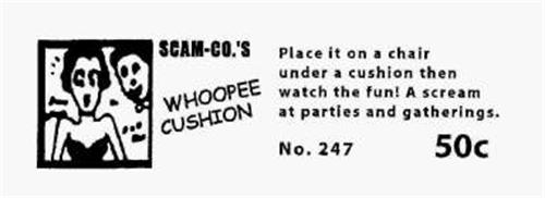 SCAM-CO.'S WHOOPEE CUSHION PLACE IT ON A CHAIR UNDER A CUSHION THEN WATCH THE FUN! A SCREAM AT PARTIES AND GATHERINGS! NO. 247 50¢