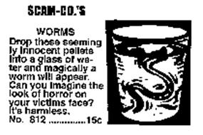 SCAM-CO.'S WORMS DROP THESE SEEMINGLY INNOCENT PELLETS INTO A GLASS OF WATER AND MAGICALLY A WORM WILL APPEAR.  CAN YOU IMAGINE THE LOOK OF HORROR ON YOUR VICTIMS FACE? IT'S HARMLESS. NO. 812 .........15¢