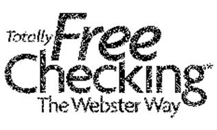 TOTALLY FREE CHECKING* THE WEBSTER WAY