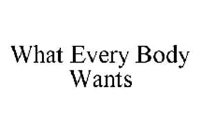 WHAT EVERY BODY WANTS