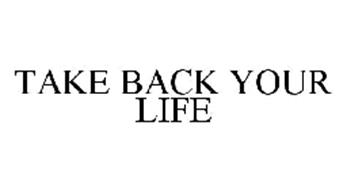 TAKE BACK YOUR LIFE
