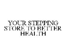 YOUR STEPPING STORE TO BETTER HEALTH