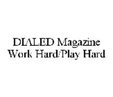 DIALED MAGAZINE WORK HARD/PLAY HARD