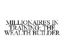 MILLIONAIRES IN TRAINING: THE WEALTH BUILDER