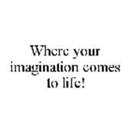 WHERE YOUR IMAGINATION COMES TO LIFE!