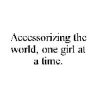 ACCESSORIZING THE WORLD, ONE GIRL AT A TIME.