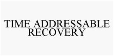 TIME ADDRESSABLE RECOVERY
