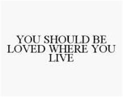 YOU SHOULD BE LOVED WHERE YOU LIVE