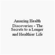 AMAZING HEALTH DISCOVERIES - THE SECRETS TO A LONGER AND HEALTHIER LIFE