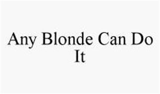 ANY BLONDE CAN DO IT