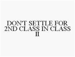 DON'T SETTLE FOR 2ND CLASS IN CLASS II