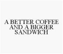 A BETTER COFFEE AND A BIGGER SANDWICH