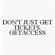 DON'T JUST GET TICKETS. GETACCESS