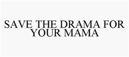 SAVE THE DRAMA FOR YOUR MAMA