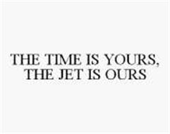 THE TIME IS YOURS, THE JET IS OURS