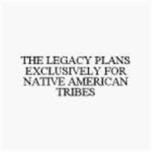 THE LEGACY PLANS EXCLUSIVELY FOR NATIVE AMERICAN TRIBES