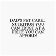 DAD'S PET CARE...NUTRITION YOU CAN TRUST AT A PRICE YOU CAN AFFORD!