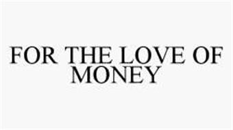 FOR THE LOVE OF MONEY